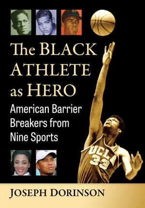 The Black Athlete as Hero American Barrier Breakers from Nine Sports【電子書籍】 Joseph Dorinson