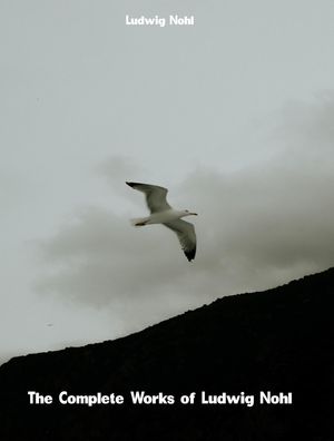 The Complete Works of Ludwig Nohl【電子書籍】[ Ludwig Nohl ]