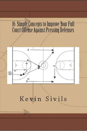 16 Simple Concepts to Improve Your Full Court Offense Against Pressing Defenses