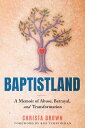Baptistland A Memoir of Abuse, Betrayal, and Transformation