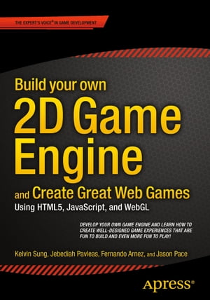 Build your own 2D Game Engine and Create Great Web Games Using HTML5, JavaScript, and WebGL【電子書籍】[ Kelvin Sung ]