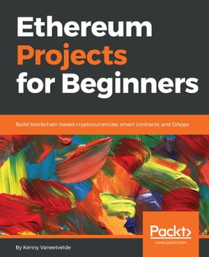 Ethereum Projects for Beginners Build blockchain-based cryptocurrencies, smart contracts, and DApps