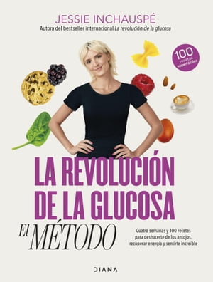 La revoluci?n de la glucosa: el M?todo Cuatro semanas y 100 recetas para deshacerte de los antojos, recuperar tu energ?a y sentirte incre?ble