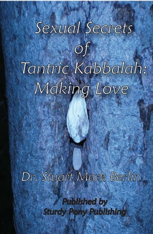 Sexual Secrets of Tantric Kabbalah【電子書籍】[ Dr. Stuart Mark Berlin ]