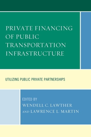 Private Financing of Public Transportation Infrastructure Utilizing Public-Private Partnerships【電子書籍】