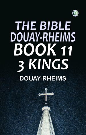 The Bible Douay-Rheims Book 11: 3 Kings【電子書籍】[ Douay-Rheims ]