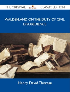 Walden, and On The Duty Of Civil Disobedience - The Original Classic Edition【電子書籍】[ Thoreau Henry ]