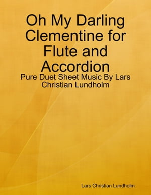Oh My Darling Clementine for Flute and Accordion - Pure Duet Sheet Music By Lars Christian LundholmŻҽҡ[ Lars Christian Lundholm ]