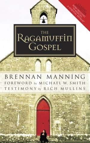 The Ragamuffin Gospel Good News for the Bedraggled, Beat-Up, and Burnt Out【電子書籍】 Brennan Manning