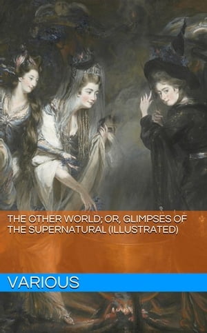 The Other World; or, Glimpses of the Supernatural (Illustrated)