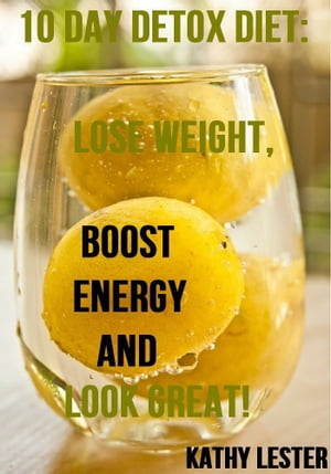 10-Day Detox Diet: Lose Weight, Boost Energy and Look Great