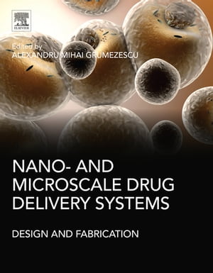 Nano- and Microscale Drug Delivery Systems Design and Fabrication【電子書籍】[ Alexandru Mihai Grumezescu, PhD ]