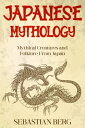 Japanese Mythology: Mythical Creatures and Folklore from Japan【電子書籍】 Sebastian Berg