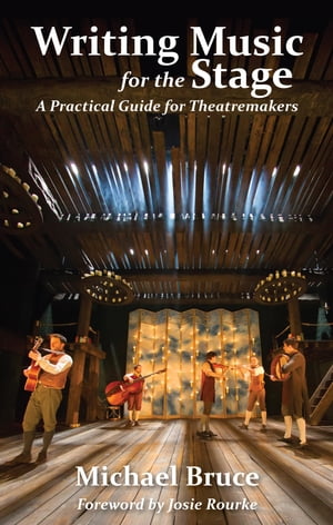 Writing Music for the Stage A Practical Guide for Theatremakers【電子書籍】[ Michael Bruce ]