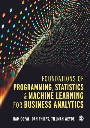 Foundations of Programming, Statistics, and Machine Learning for Business Analytics【電子書籍】 Ram Gopal