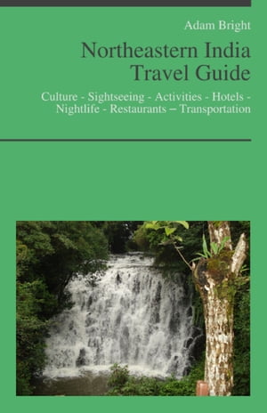 Northeastern India Travel Guide: Culture - Sightseeing - Activities - Hotels - Nightlife - Restaurants – Transportation