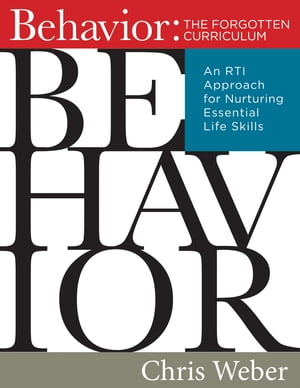 Behavior:The Forgotten Curriculum An RTI Approach for Nurturing Essential Life Skills (Transform Your Differentiated Instruction, Assessment, and Behavior-Management Strategies)