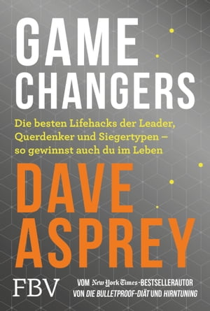 Game Changers Die besten Lifehacks der Leader, Querdenker und Siegertypen - so gewinnst auch du im Leben【電子書籍】[ Dave Asprey ]