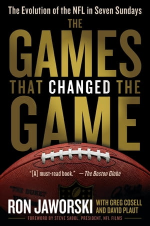 The Games That Changed the Game The Evolution of the NFL in Seven Sundays