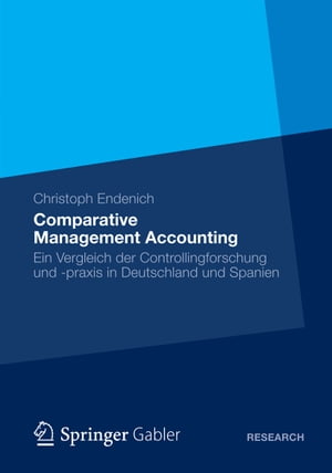 Comparative Management Accounting Ein Vergleich der Controllingforschung und -praxis in Deutschland und Spanien【電子書籍】 Christoph Endenich