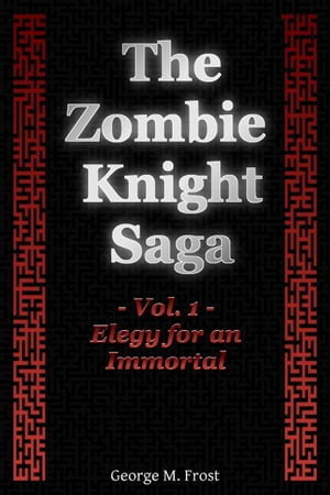 The Zombie Knight Saga: Volume One - Elegy for an Immortal