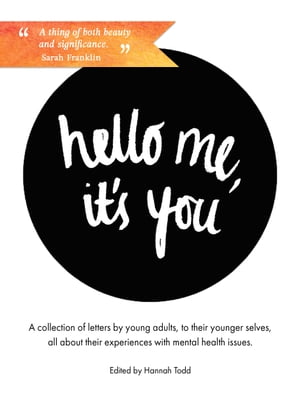 Hello Me, it's You A Collection of Letters by Young Adults about their Experiences with Mental HealthŻҽҡ[ Anonymous ]