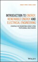 Introduction to Energy, Renewable Energy and Electrical Engineering Essentials for Engineering Science (STEM) Professionals and Students【電子書籍】 Ewald F. Fuchs