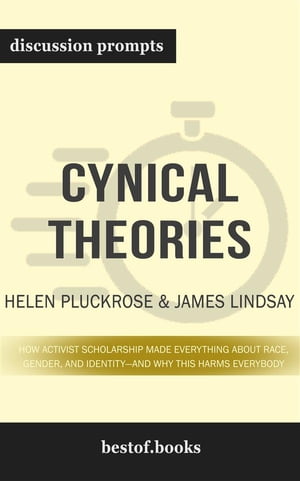 Summary: “Cynical Theories: How Activist Scholarship Made Everything about Race, Gender, and Identityーand Why This Harms Everybody " by Helen Pluckrose - Discussion Prompts
