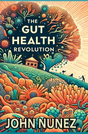 The Gut Health Revolution【電子書籍】[ John Nunez ](3)