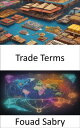 Trade Terms Unlocking the World of Trade, Your Path to Economic Empowerment【電子書籍...