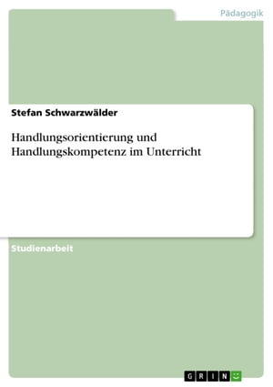 Handlungsorientierung und Handlungskompetenz im Unterricht