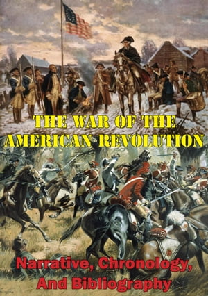 The War Of The American Revolution: Narrative, Chronology, And Bibliography Illustrated Edition 【電子書籍】 Robert W. Coakley