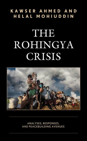 The Rohingya Crisis Analyses, Responses, and Peacebuilding Avenues