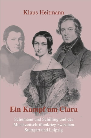 Ein Kampf um Clara Schumann und Schilling und der Musikzeitschriftenkrieg zwischen Stuttgart und LeipzigŻҽҡ[ Klaus Heitmann ]