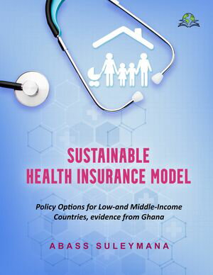 Sustainable Health Insurance Model Policy Options for Low and Middle-Income Countries, Evidence from Ghana【電子書籍】[ Abass Suleymana ]