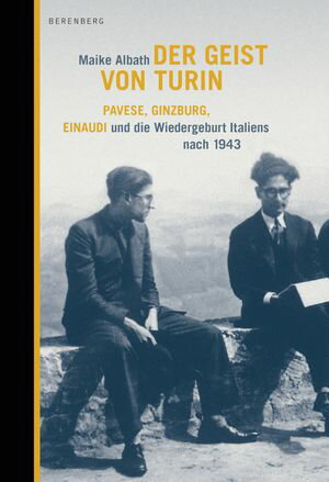 Der Geist von Turin Pavese, Ginzburg, Einaudi und die Wiedergeburt Italiens nach 1943