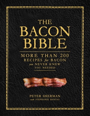 The Bacon Bible More Than 200 Recipes for Bacon You Never Knew You Needed【電子書籍】 Peter Sherman