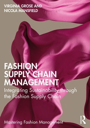 Fashion Supply Chain Management Integrating Sustainability through the Fashion Supply Chain【電子書籍】 Virginia Grose