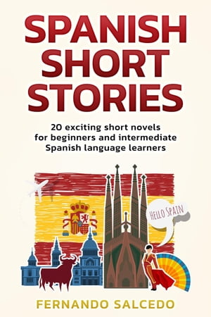 Spanish Short Stories: 20 Exciting Short Novels for Beginners and Intermediate Spanish Language Learners【電子書籍】 Fernando Salcedo