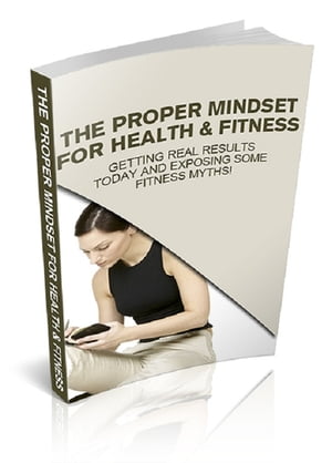The Proper Mindset For Health & Fitness【電子