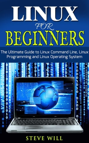 Linux for Beginners: Linux Command Line, Linux Programming and Linux Operating System【電子書籍】[ Steve Will ]