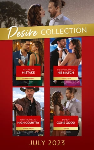 The Desire Collection July 2023: Matched by Mistake (Texas Cattleman's Club: Diamonds & Dating App) / The Rancher Meets His Match / From Highrise to High Country / Bad Boy Gone Good【電子書籍】[ Katherine Garbera ]