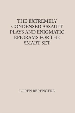 THE EXTREMELY CONDENSED ASSAULT PLAYS AND ENIGMATIC EPIGRAMS FOR THE SMART SET