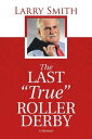 The Last True Roller Derby A Memoir【電子書籍】 Larry Smith