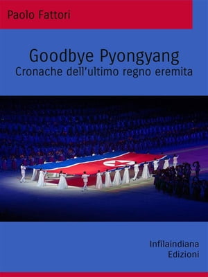 Goodbye Pyongyang Cronache dell’ultimo regno eremita【電子書籍】[ Paolo Fattori ]