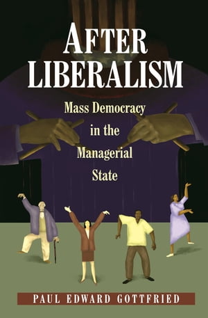 After Liberalism Mass Democracy in the Managerial State