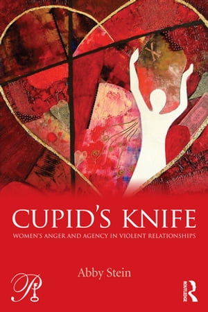 Cupid's Knife: Women's Anger and Agency in Violent Relationships【電子書籍】[ Abby Stein ]