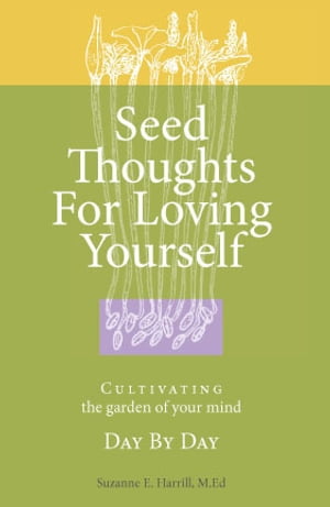 Seed Thoughts for Loving Yourself: Cultivating the Garden of Your Mind Day by Day