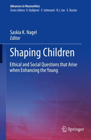 Shaping Children Ethical and Social Questions that Arise when Enhancing the Young【電子書籍】