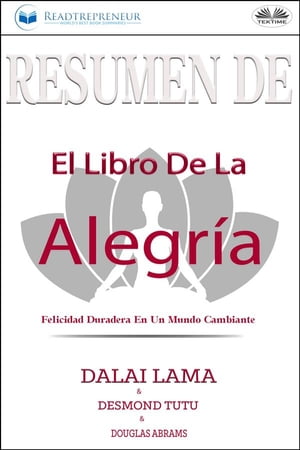 Resumen De El Libro De La Alegr?a: Felicidad Duradera En Un Mundo Cambiante【電子書籍】[ Readtrepreneur Publishing ]